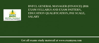 BVFCL General Manager (Finance) 2018 Exam Syllabus And Exam Pattern, Education Qualification, Pay scale, Salary