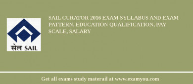 SAIL Curator 2018 Exam Syllabus And Exam Pattern, Education Qualification, Pay scale, Salary