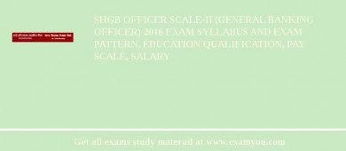 SHGB Officer Scale-II (General Banking Officer) 2018 Exam Syllabus And Exam Pattern, Education Qualification, Pay scale, Salary