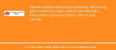 NRHM Madhya Pradesh Hospital Manager 2018 Exam Syllabus And Exam Pattern, Education Qualification, Pay scale, Salary