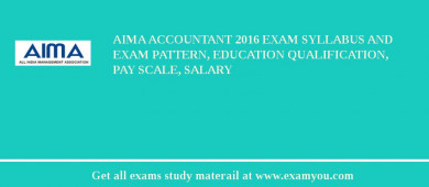 AIMA Accountant 2018 Exam Syllabus And Exam Pattern, Education Qualification, Pay scale, Salary