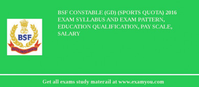 BSF Constable (GD) (Sports Quota) 2018 Exam Syllabus And Exam Pattern, Education Qualification, Pay scale, Salary