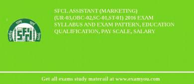 SFCL Assistant (Marketing)    (UR-03,OBC-02,SC-01,ST-01) 2018 Exam Syllabus And Exam Pattern, Education Qualification, Pay scale, Salary