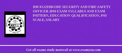 IIM Kozhikode Security and Fire Safety Officer 2018 Exam Syllabus And Exam Pattern, Education Qualification, Pay scale, Salary