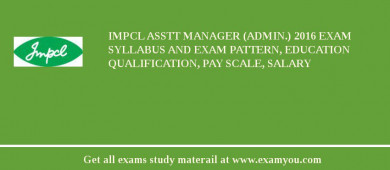 IMPCL Asstt Manager (Admin.) 2018 Exam Syllabus And Exam Pattern, Education Qualification, Pay scale, Salary