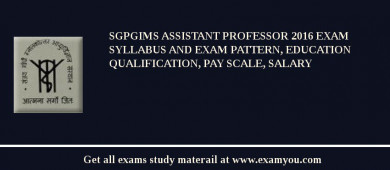 SGPGIMS Assistant Professor 2018 Exam Syllabus And Exam Pattern, Education Qualification, Pay scale, Salary