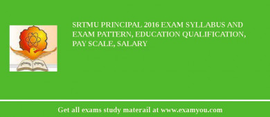SRTMU Principal 2018 Exam Syllabus And Exam Pattern, Education Qualification, Pay scale, Salary