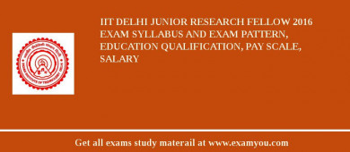 IIT Delhi Junior Research Fellow 2018 Exam Syllabus And Exam Pattern, Education Qualification, Pay scale, Salary