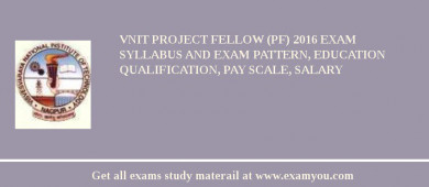 VNIT Project Fellow (PF) 2018 Exam Syllabus And Exam Pattern, Education Qualification, Pay scale, Salary