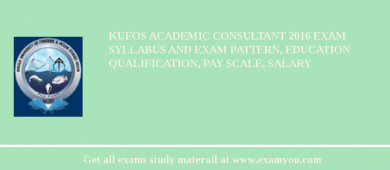 KUFOS Academic Consultant 2018 Exam Syllabus And Exam Pattern, Education Qualification, Pay scale, Salary