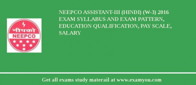 NEEPCO Assistant-III (Hindi) (W-3) 2018 Exam Syllabus And Exam Pattern, Education Qualification, Pay scale, Salary
