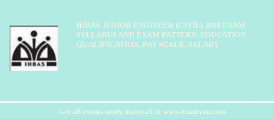 IHBAS Junior Engineer (Civil) 2018 Exam Syllabus And Exam Pattern, Education Qualification, Pay scale, Salary