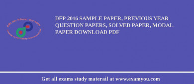 DFP 2018 Sample Paper, Previous Year Question Papers, Solved Paper, Modal Paper Download PDF