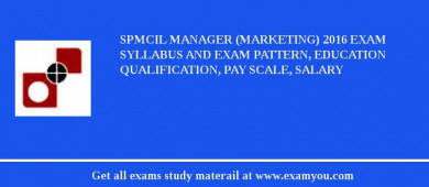 SPMCIL Manager (Marketing) 2018 Exam Syllabus And Exam Pattern, Education Qualification, Pay scale, Salary