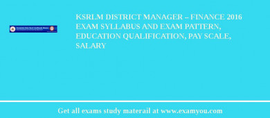 KSRLM District Manager – Finance 2018 Exam Syllabus And Exam Pattern, Education Qualification, Pay scale, Salary