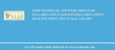 NIAB Technical Officers 2018 Exam Syllabus And Exam Pattern, Education Qualification, Pay scale, Salary
