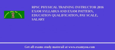 RPSC Physical Training Instructor 2018 Exam Syllabus And Exam Pattern, Education Qualification, Pay scale, Salary