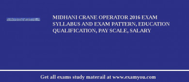 MIDHANI Crane Operator 2018 Exam Syllabus And Exam Pattern, Education Qualification, Pay scale, Salary