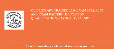 CUK Library Trainee 2018 Exam Syllabus And Exam Pattern, Education Qualification, Pay scale, Salary