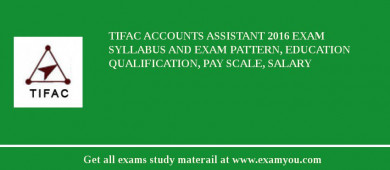 TIFAC Accounts Assistant 2018 Exam Syllabus And Exam Pattern, Education Qualification, Pay scale, Salary