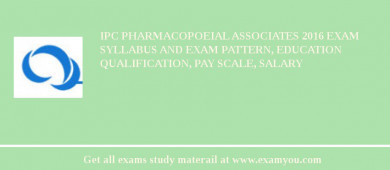 IPC Pharmacopoeial Associates 2018 Exam Syllabus And Exam Pattern, Education Qualification, Pay scale, Salary