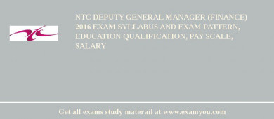 NTC Deputy General Manager (Finance) 2018 Exam Syllabus And Exam Pattern, Education Qualification, Pay scale, Salary