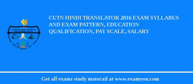 CUTN Hindi Translator 2018 Exam Syllabus And Exam Pattern, Education Qualification, Pay scale, Salary