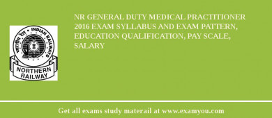 NR General Duty Medical Practitioner 2018 Exam Syllabus And Exam Pattern, Education Qualification, Pay scale, Salary
