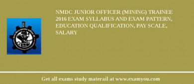 NMDC Junior Officer (Mining) Trainee 2018 Exam Syllabus And Exam Pattern, Education Qualification, Pay scale, Salary