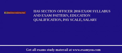 IIAS Section Officer 2018 Exam Syllabus And Exam Pattern, Education Qualification, Pay scale, Salary