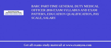 BARC Part-Time General Duty Medical Officer 2018 Exam Syllabus And Exam Pattern, Education Qualification, Pay scale, Salary