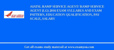 AIATSL Ramp Service Agent/ Ramp Service Agent (LG) 2018 Exam Syllabus And Exam Pattern, Education Qualification, Pay scale, Salary