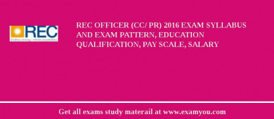 REC Officer (CC/ PR) 2018 Exam Syllabus And Exam Pattern, Education Qualification, Pay scale, Salary