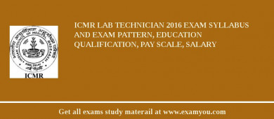 ICMR Lab Technician 2018 Exam Syllabus And Exam Pattern, Education Qualification, Pay scale, Salary