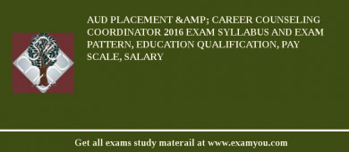 AUD Placement &amp; Career Counseling Coordinator 2018 Exam Syllabus And Exam Pattern, Education Qualification, Pay scale, Salary