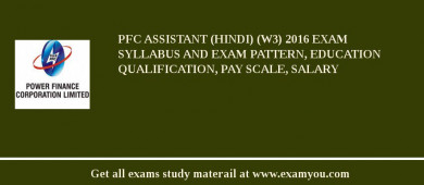 PFC Assistant (Hindi) (W3) 2018 Exam Syllabus And Exam Pattern, Education Qualification, Pay scale, Salary
