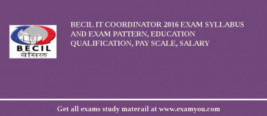 BECIL IT Coordinator 2018 Exam Syllabus And Exam Pattern, Education Qualification, Pay scale, Salary