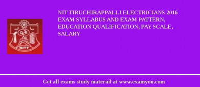 NIT Tiruchirappalli Electricians 2018 Exam Syllabus And Exam Pattern, Education Qualification, Pay scale, Salary