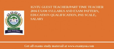 IGNTU Guest Teacher/Part Time Teacher 2018 Exam Syllabus And Exam Pattern, Education Qualification, Pay scale, Salary