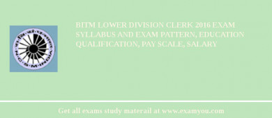 BITM Lower Division Clerk 2018 Exam Syllabus And Exam Pattern, Education Qualification, Pay scale, Salary