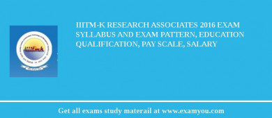 IIITM-K Research Associates 2018 Exam Syllabus And Exam Pattern, Education Qualification, Pay scale, Salary