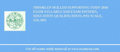NBSS&LUP Skilled Supporting Staff 2018 Exam Syllabus And Exam Pattern, Education Qualification, Pay scale, Salary
