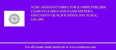 NCDC Assistant Director (Computer) 2018 Exam Syllabus And Exam Pattern, Education Qualification, Pay scale, Salary
