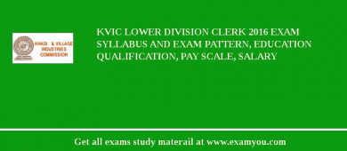 KVIC Lower Division Clerk 2018 Exam Syllabus And Exam Pattern, Education Qualification, Pay scale, Salary