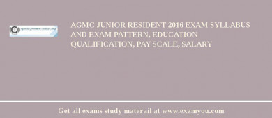 AGMC Junior Resident 2018 Exam Syllabus And Exam Pattern, Education Qualification, Pay scale, Salary