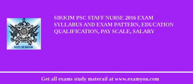 Sikkim PSC Staff Nurse 2018 Exam Syllabus And Exam Pattern, Education Qualification, Pay scale, Salary