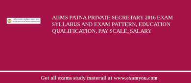 AIIMS Patna Private Secretary 2018 Exam Syllabus And Exam Pattern, Education Qualification, Pay scale, Salary