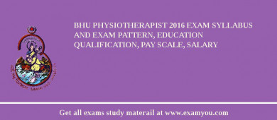BHU Physiotherapist 2018 Exam Syllabus And Exam Pattern, Education Qualification, Pay scale, Salary