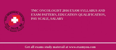 TMC Oncologist 2018 Exam Syllabus And Exam Pattern, Education Qualification, Pay scale, Salary