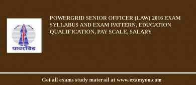 POWERGRID Senior Officer (Law) 2018 Exam Syllabus And Exam Pattern, Education Qualification, Pay scale, Salary